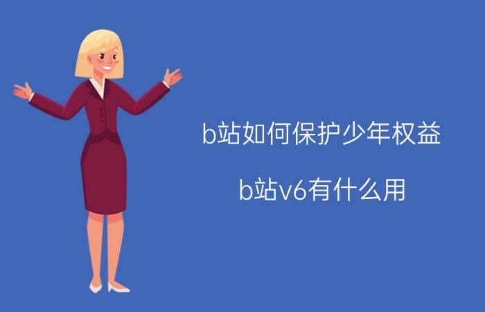 b站如何保护少年权益 b站v6有什么用？